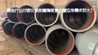 哪些行业对碳化硅耐磨陶瓷复合管应用需求较大？