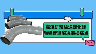 高温矿浆输送碳化硅陶瓷管道解决磨损痛点