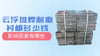 云浮堆焊耐磨衬板多少钱影响因素有哪些
