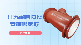 江苏耐磨陶瓷管道哪家好-选择标准