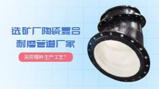 选矿厂陶瓷复合耐磨管道厂家采用哪种生产工艺？